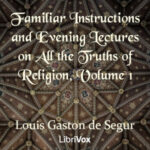 Familiar Instructions and Evening Lectures on All the Truths of Religion, Volume 1