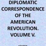 The Diplomatic Correspondence of the American Revolution, Vol. 05