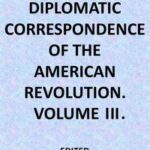 The Diplomatic Correspondence of the American Revolution, Vol. 03