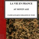 La vie en France au moyen âge d'après quelques moralistes du temps