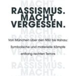 Rassismus. Macht. Vergessen.: Von München über den NSU bis Hanau: Symbolische und materielle Kämpfe entlang rechten Terrors