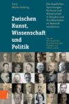 Zwischen Kunst, Wissenschaft und Politik: Die Staatlichen Sammlungen für Kunst und Wissenschaft in Dresden und ihre Mitarbeiter im Nationalsozialismus