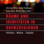 Räume und Identitäten in Grenzregionen: Politiken - Medien - Subjekte