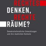 Rechtes Denken, rechte Räume?: Demokratiefeindliche Entwicklungen und ihre räumlichen Kontexte
