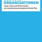 Obskure Organisationen: Logen, Clubs und Männerbünde als organisationssoziologische Sonderfälle