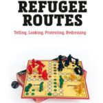 Refugee Routes: Telling, Looking, Protesting, Redressing