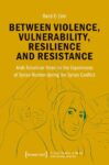 Between Violence, Vulnerability, Resilience and Resistance: Arab Television News on the Experiences of Syrian Women during the Syrian Conflict