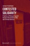Contested Solidarity: Practices of Refugee Support between Humanitarian Help and Political Activism