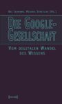 Die Google-Gesellschaft: Vom digitalen Wandel des Wissens