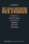 Die Säkularisierung des Exodus: Zur Narration von politischer Emanzipation bei Sigmund Freud, Thomas Mann, Michael Walzer und Paolo Virno
