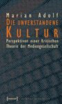 Die unverstandene Kultur: Perspektiven einer Kritischen Theorie der Mediengesellschaft