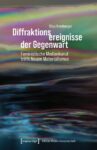 Diffraktionsereignisse der Gegenwart: Feministische Medienkunst trifft Neuen Materialismus