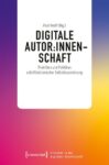 Digitale Autor:innenschaft: Praktiken und Politiken schriftstellerischer Selbstinszenierung