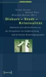 Diskurs - Stadt - Kriminalität: Städtische (Un-)Sicherheiten aus der Perspektive von Stadtforschung und Kritischer Kriminalgeographie