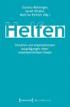Helfen: Situative und organisationale Ausprägungen einer unterbestimmten Praxis