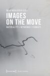 Images on the Move: Materiality - Networks - Formats