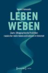 Leben weben: (Auto-)Biographische Praktiken russischer Autorinnen und Autoren im Internet