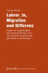 Lehrer_in, Migration und Differenz: Fragen der Zugehörigkeit bei Grundschullehrer_innen der zweiten Einwanderungsgeneration in der Schweiz