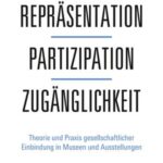Repräsentation - Partizipation - Zugänglichkeit: Theorie und Praxis gesellschaftlicher Einbindung in Museen und Ausstellungen