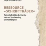 Ressource »Schriftträger«: Materielle Praktiken der Literatur zwischen Verschwendung und Nachhaltigkeit