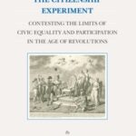 The Citizenship Experiment: Contesting the Limits of Civic Equality and Participation
 in the Age of Revolutions