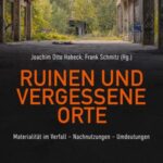 Ruinen und vergessene Orte: Materialität im Verfall - Nachnutzungen - Umdeutungen