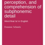 Production, perception, and comprehension of subphonemic detail: Word-Final /s/ in English