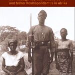 Schwarze deutsche Kolonialsoldaten: Mehrdeutige Repräsentationsräume und früher Kosmopolitismus in Afrika
