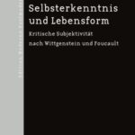 Selbsterkenntnis und Lebensform: Kritische Subjektivität nach Wittgenstein und Foucault