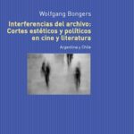 Interferencias del archivo: Cortes estéticos y políticos en cine y literatura: Argentina y Chile