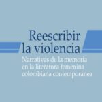 Reescribir la violencia: Narrativas de la memoria en la literatura femenina colombiana contemporánea