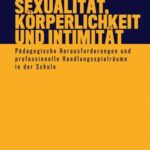 Sexualität, Körperlichkeit und Intimität: Pädagogische Herausforderungen und professionelle Handlungsspielräume in der Schule