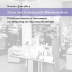 Shops und kommerzielle Warenangebote: Publikumsorientierte Instrumente zur Steigerung der Museumsattraktivität