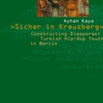»Sicher in Kreuzberg«: Constructing Diasporas: Turkish Hip-Hop Youth in Berlin