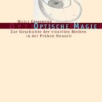 Optische Magie: Zur Geschichte der visuellen Medien in der Frühen Neuzeit