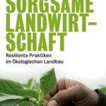 Sorgsame Landwirtschaft: Resiliente Praktiken im Ökologischen Landbau