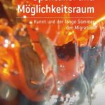 Spektakel und Möglichkeitsraum: Kunst und der lange Sommer der Migration