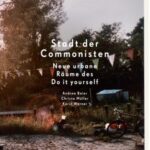 Stadt der Commonisten: Neue urbane Räume des Do it yourself