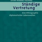 Ständige Vertretung: Eine Ethnographie diplomatischer Lebenswelten