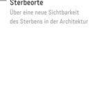 Sterbeorte: Über eine neue Sichtbarkeit des Sterbens in der Architektur