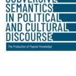 Subversive Semantics in Political and Cultural Discourse: The Production of Popular Knowledge