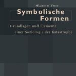 Symbolische Formen: Grundlagen und Elemente einer Soziologie der Katastrophe