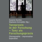 Tanzpraxis in der Forschung - Tanz als Forschungspraxis: Choreographie, Improvisation, Exploration. Jahrbuch TanzForschung 2016