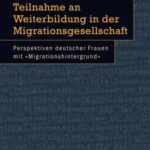 Teilnahme an Weiterbildung in der Migrationsgesellschaft: Perspektiven deutscher Frauen mit »Migrationshintergrund«
