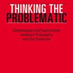 Thinking the Problematic: Genealogies and Explorations between Philosophy and the Sciences