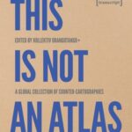 This is Not an Atlas: A Global Collection of Counter-Cartographies