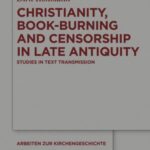 Christianity, Book-Burning and Censorship in Late Antiquity: Studies in Text Transmission