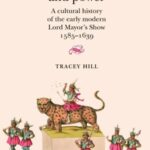 Pageantry and Power: A Cultural History of the Early Modern Lord Mayor's Show 1585-1639