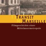 Transit Marseille: Filmgeschichte einer Mittelmeermetropole