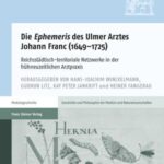 Die "Ephemeris" des Ulmer Arztes Johann Franc (1649–1725): Reichsstädtisch-territoriale Netzwerke in der frühneuzeitlichen Arztpraxis